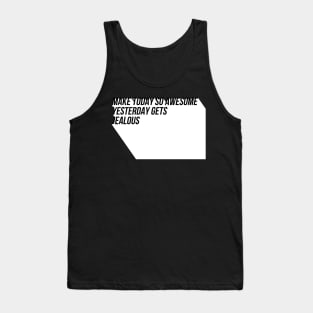Make today so awesome yesterday gets jealous Tank Top